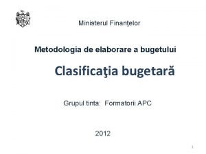 Ministerul Finanelor Metodologia de elaborare a bugetului Clasificaia