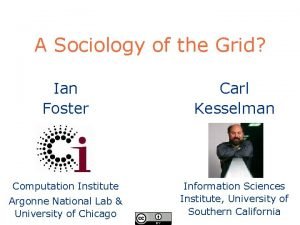 A Sociology of the Grid Ian Foster Carl