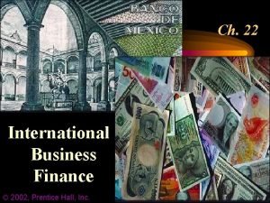 Ch 22 International Business Finance 2002 Prentice Hall