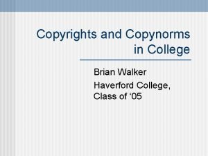 Copyrights and Copynorms in College Brian Walker Haverford