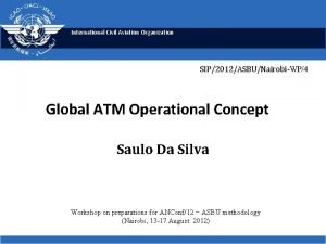 International Civil Aviation Organization SIP2012ASBUNairobiWP4 Global ATM Operational