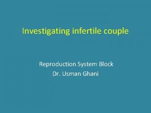 Investigating infertile couple Reproduction System Block Dr Usman