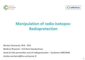 Manipulation of radioisotopes Radioprotection Nicolas Varmenot Ph D