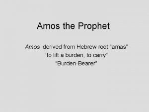 Amos the Prophet Amos derived from Hebrew root