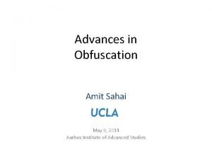 Advances in Obfuscation Amit Sahai May 9 2014