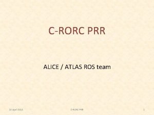 CRORC PRR ALICE ATLAS ROS team 14 April