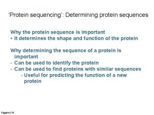Protein sequencing Determining protein sequences Why the protein
