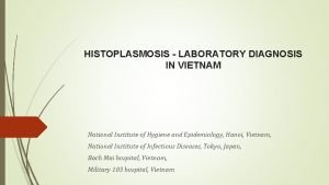 HISTOPLASMOSIS LABORATORY DIAGNOSIS IN VIETNAM National Institute of