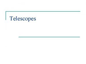 Telescopes Why Telescopes are Important n n We