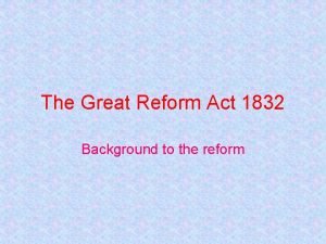The Great Reform Act 1832 Background to the