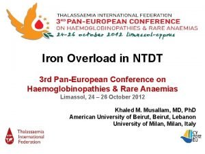 Iron Overload in NTDT 3 rd PanEuropean Conference