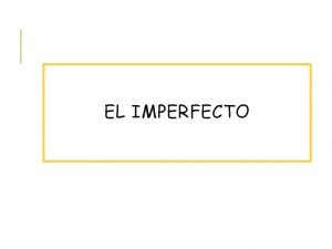 EL IMPERFECTO Imperfect Tense Imperfect shows repeated andor