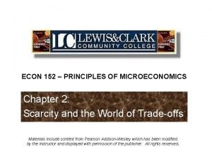 ECON 152 PRINCIPLES OF MICROECONOMICS Chapter 2 Scarcity