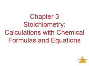 Chapter 3 Stoichiometry Calculations with Chemical Formulas and