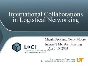 International Collaborations in Logistical Networking Micah Beck and