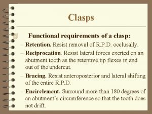 Clasps 4 Functional requirements of a clasp Retention