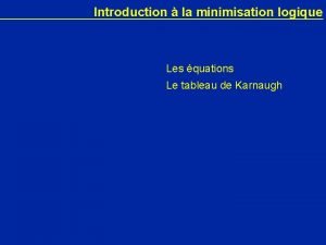 Introduction la minimisation logique Les quations Le tableau