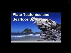 1 Plate Tectonics and Seafloor Spreading 2 Discovery