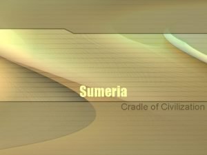 Sumeria Cradle of Civilization The First Civilization A