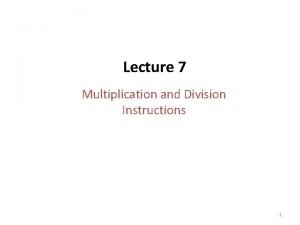 Lecture 7 Multiplication and Division Instructions 1 Signed