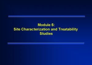 Module 5 Site Characterization and Treatability Studies Site