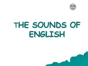 THE SOUNDS OF ENGLISH The Sounds of English
