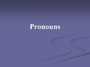 Pronouns What is a pronoun n A pronoun