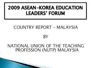 2009 ASEANKOREA EDUCATION LEADERS FORUM COUNTRY REPORT MALAYSIA