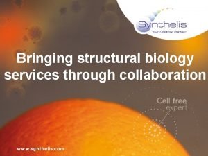 Bringing structural biology services through collaboration 1 Collaboration