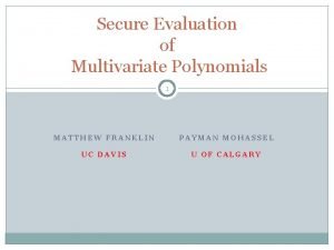 Secure Evaluation of Multivariate Polynomials 1 MATTHEW FRANKLIN
