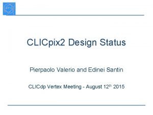 CLICpix 2 Design Status Pierpaolo Valerio and Edinei
