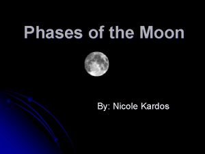 Phases of the Moon By Nicole Kardos What
