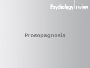 Prosopagnosia Prosopagnosia What is prosopagnosia Also known as