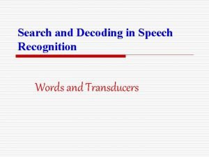 Search and Decoding in Speech Recognition Words and