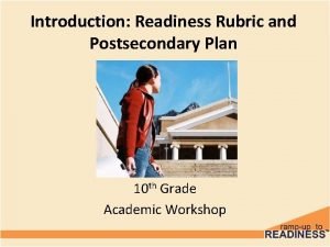 Introduction Readiness Rubric and Postsecondary Plan 10 th