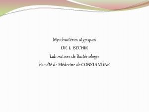Mycobactries atypiques DR L BECHIR Laboratoire de Bactriologie