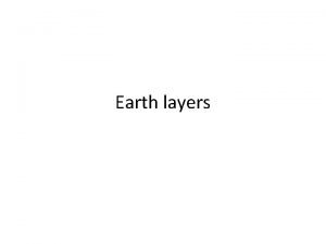 Earth layers Earth layers Earths Layers The Earths