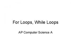 For Loops While Loops AP Computer Science A
