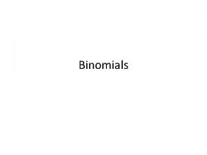 Binomials Binomials are expressions often idomatic where two