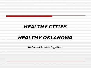 HEALTHY CITIES HEALTHY OKLAHOMA Were all in this