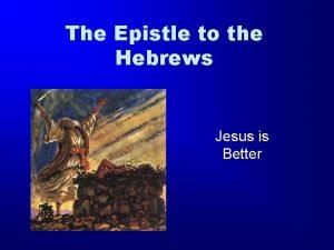 The Epistle to the Hebrews Jesus is Better