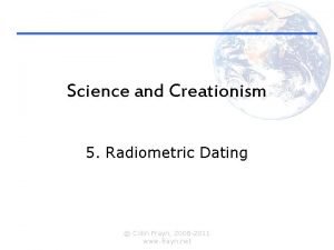 Science and Creationism 5 Radiometric Dating Colin Frayn