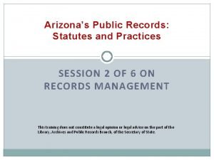 Arizonas Public Records Statutes and Practices SESSION 2