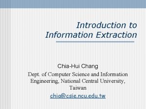 Introduction to Information Extraction ChiaHui Chang Dept of