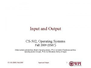 Input and Output CS502 Operating Systems Fall 2009