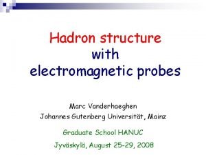 Hadron structure with electromagnetic probes Marc Vanderhaeghen Johannes