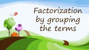 Factorization by grouping the terms Factorization by Grouping