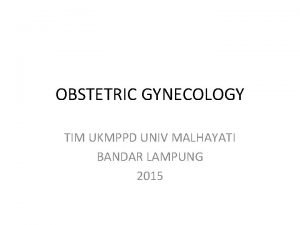 OBSTETRIC GYNECOLOGY TIM UKMPPD UNIV MALHAYATI BANDAR LAMPUNG