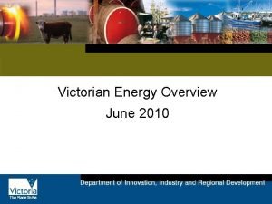 Victorian Energy Overview June 2010 Victoria Unique Energy