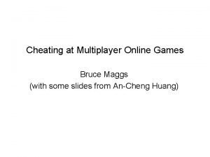 Cheating at Multiplayer Online Games Bruce Maggs with
